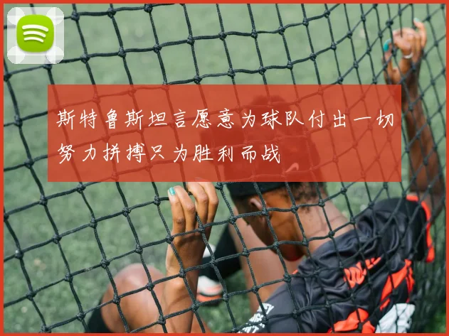斯特鲁斯坦言愿意为球队付出一切努力拼搏只为胜利而战